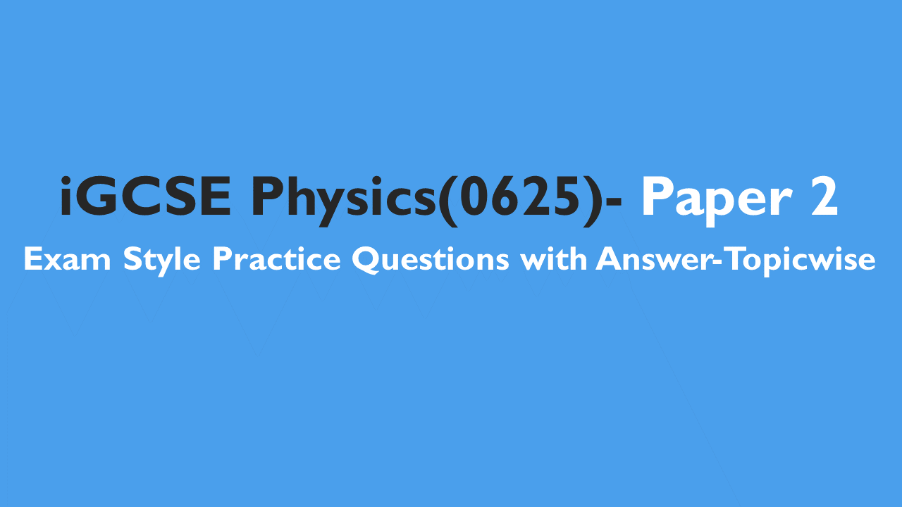 IGCSE Physics(0625) : IGCSE Style Practice Questions – Paper 2