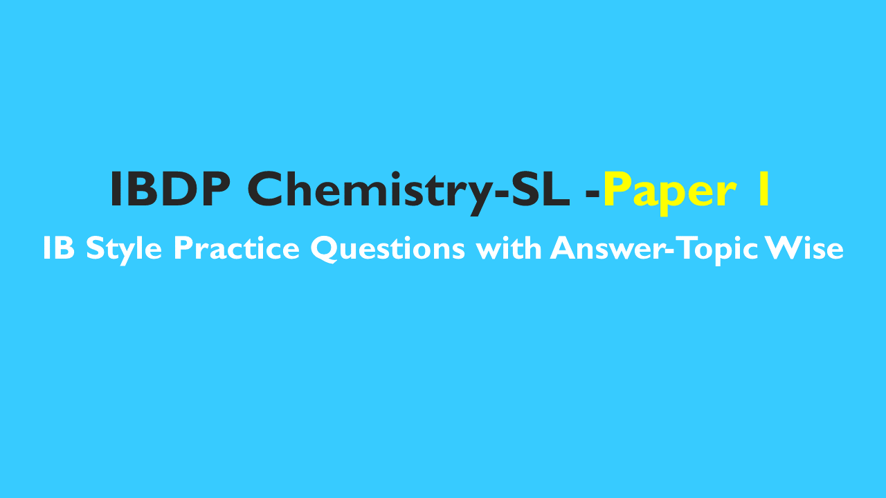 IB DP Chemistry SL- IB Style Practice Questions with Answer-Topic Wise-Paper 1