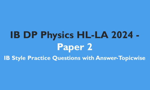 IB DP Physics HL- IB Style Practice Questions with Answer-Topic Wise-Paper 2- LA 2024