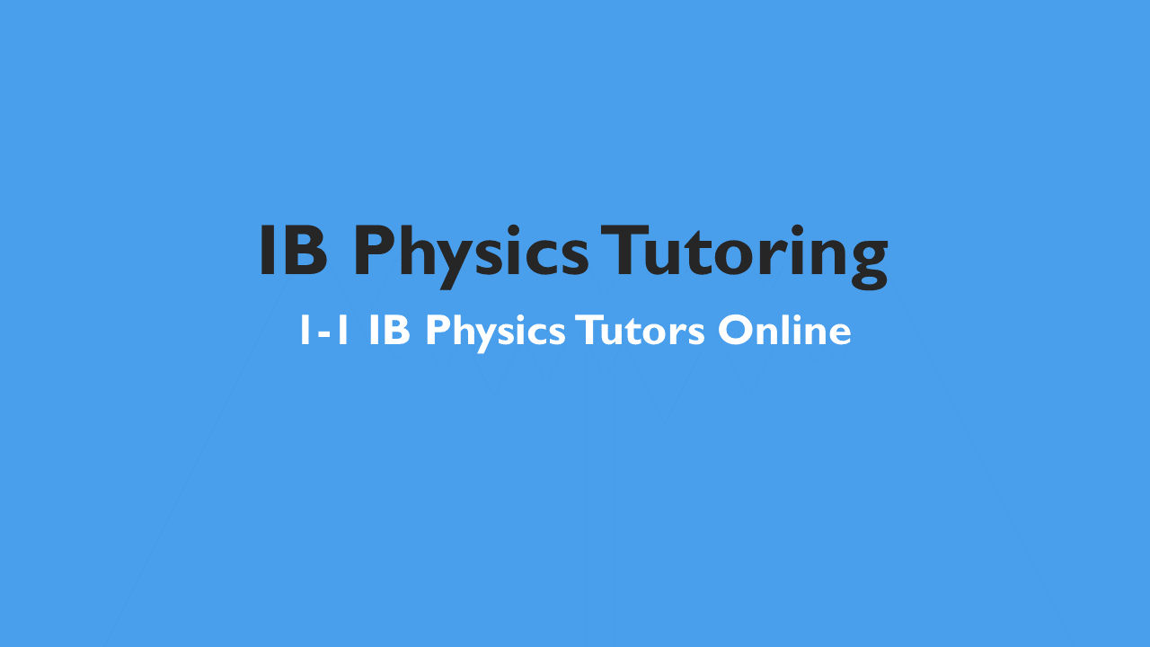 IB Physics Tutoring: 1-1 IB Physics Tutors Online