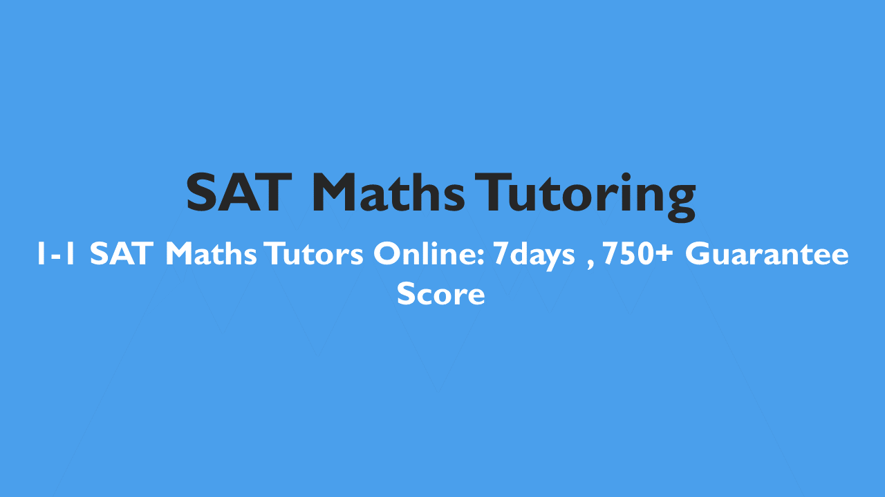 SAT Maths Tutoring: 1-1 SAT Maths Tutors Online: 7days , 750+ Guarantee Score