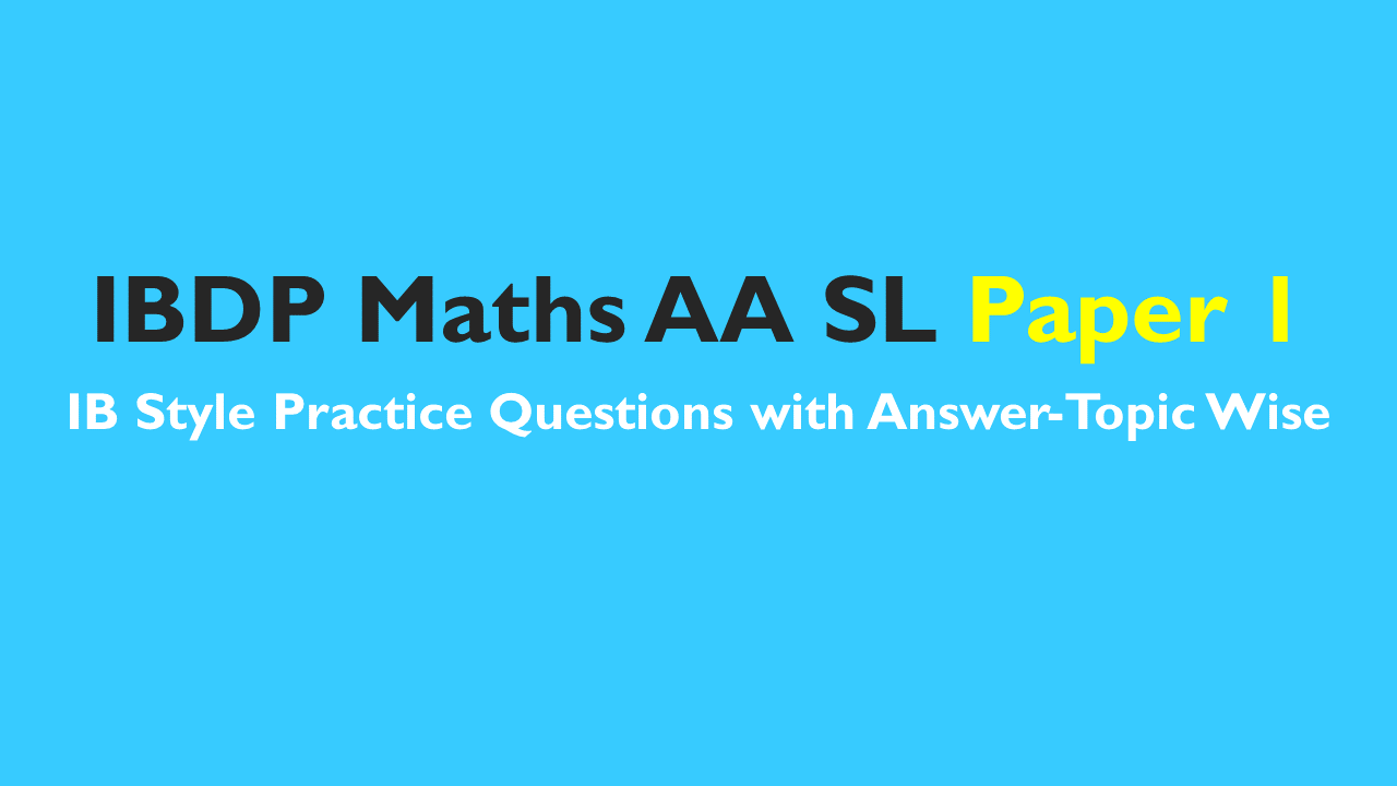 IBDP Maths AA SL- IB Style Practice Questions with Answer-Topic Wise-Paper 1