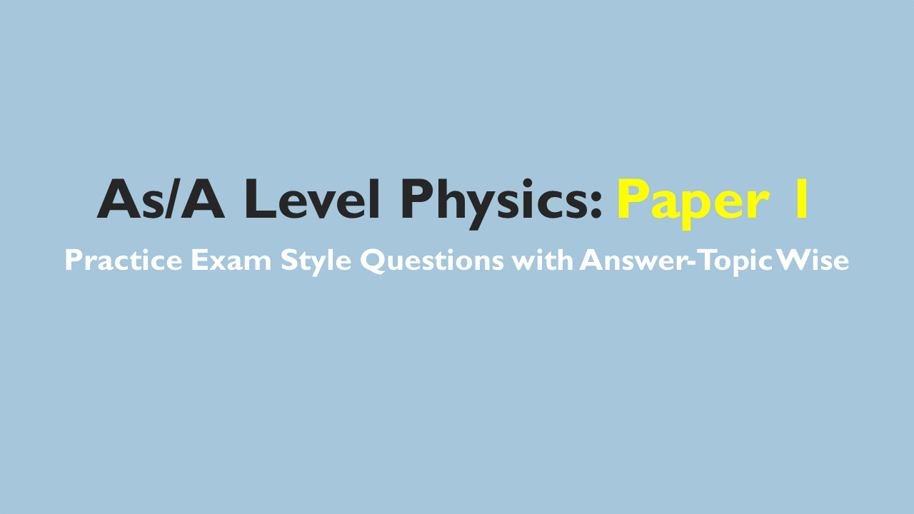 A Level Physics- Exam Style Practice Questions with Answer-Topic Wise-Paper 1