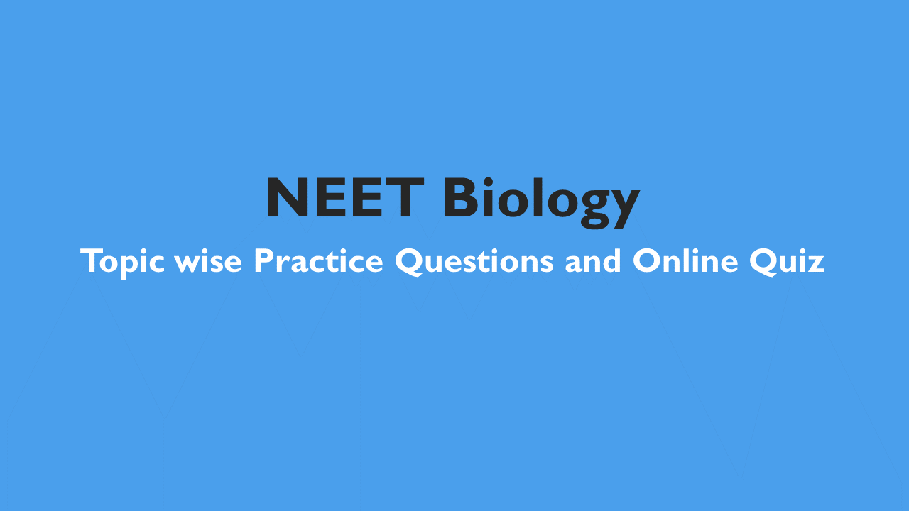 NEET Biology: Exam Style Practice Questions with detailed Solution based on latest syllabus -All Topics