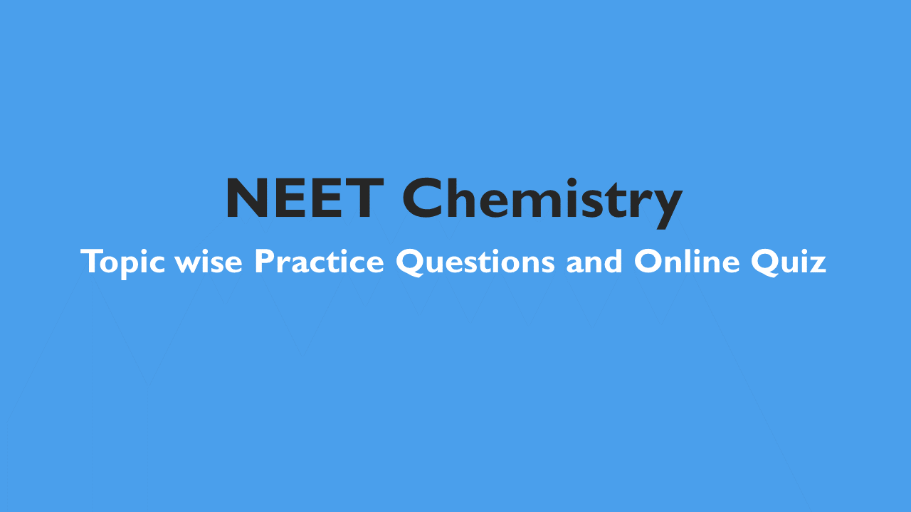 NEET Chemistry : Exam Style Practice Questions with detailed Solution based on latest syllabus -All Topics
