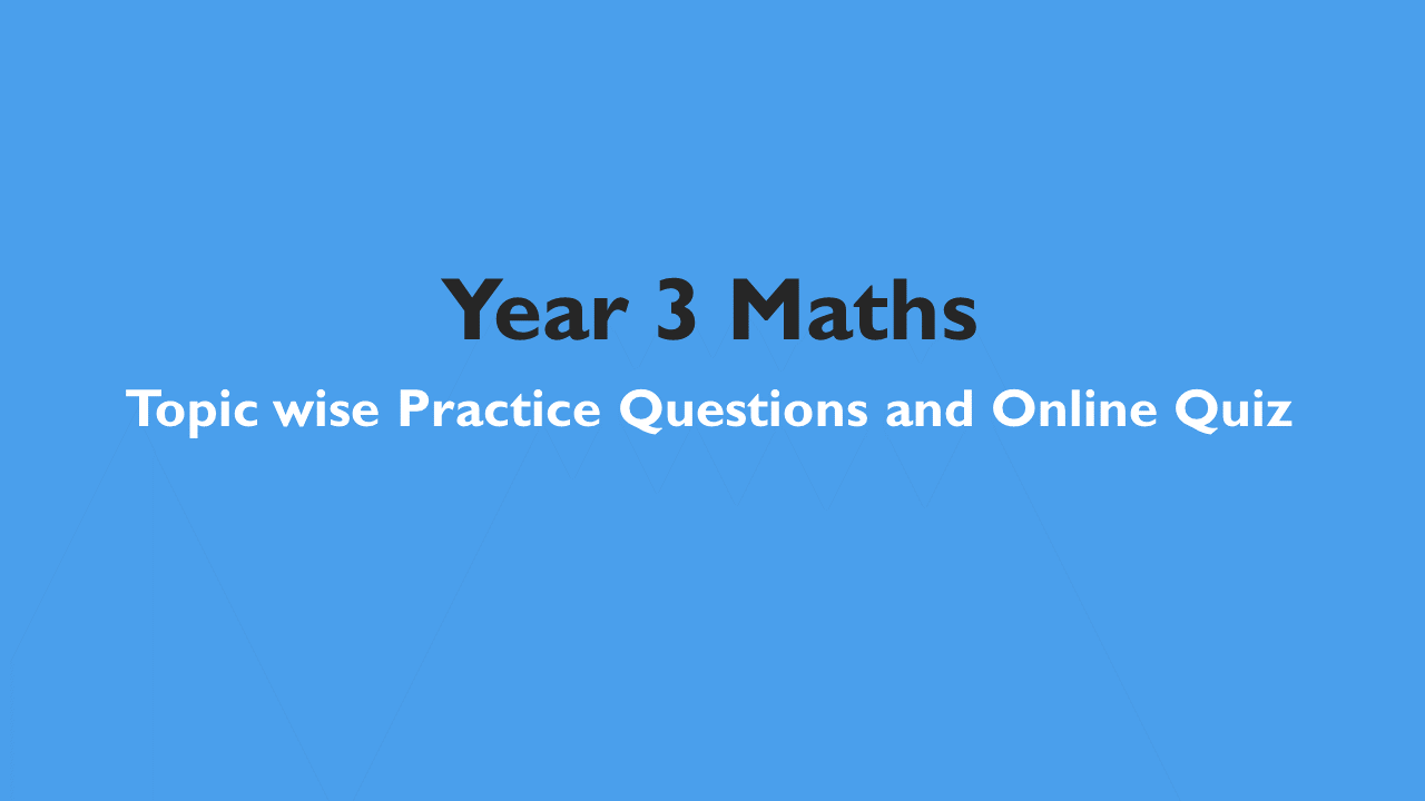 Year 3 Maths – Topic wise Practice Questions and Online Quiz
