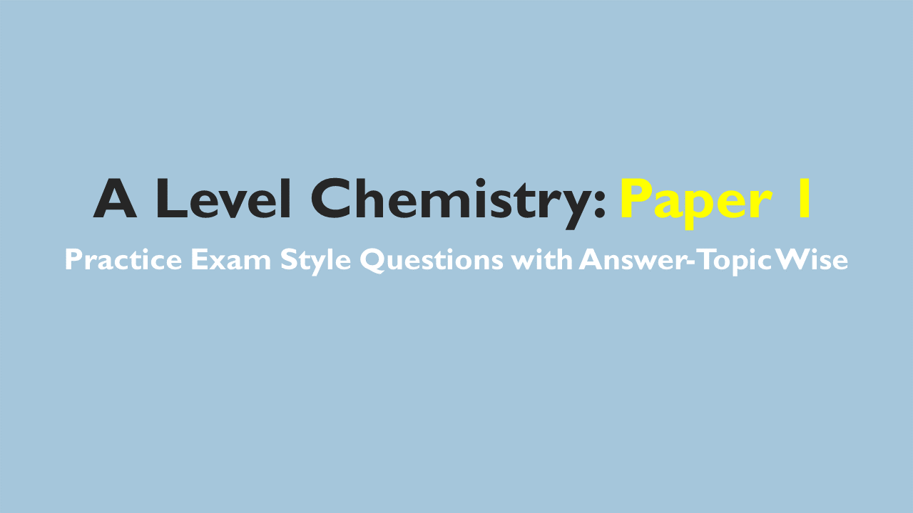 A Level Chemistry- Exam Style Practice Questions with Answer-Topic Wise-Paper 1