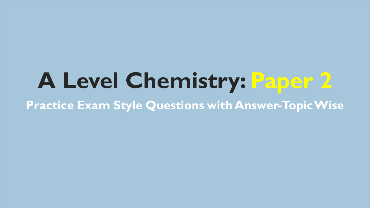 A Level Chemistry- Exam Style Practice Questions with Answer-Topic Wise-Paper 2