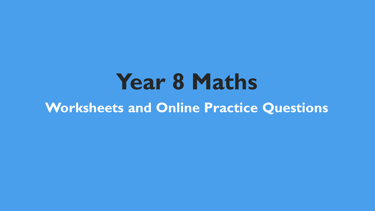 Year 8 Maths – Worksheets and Online Practice Questions