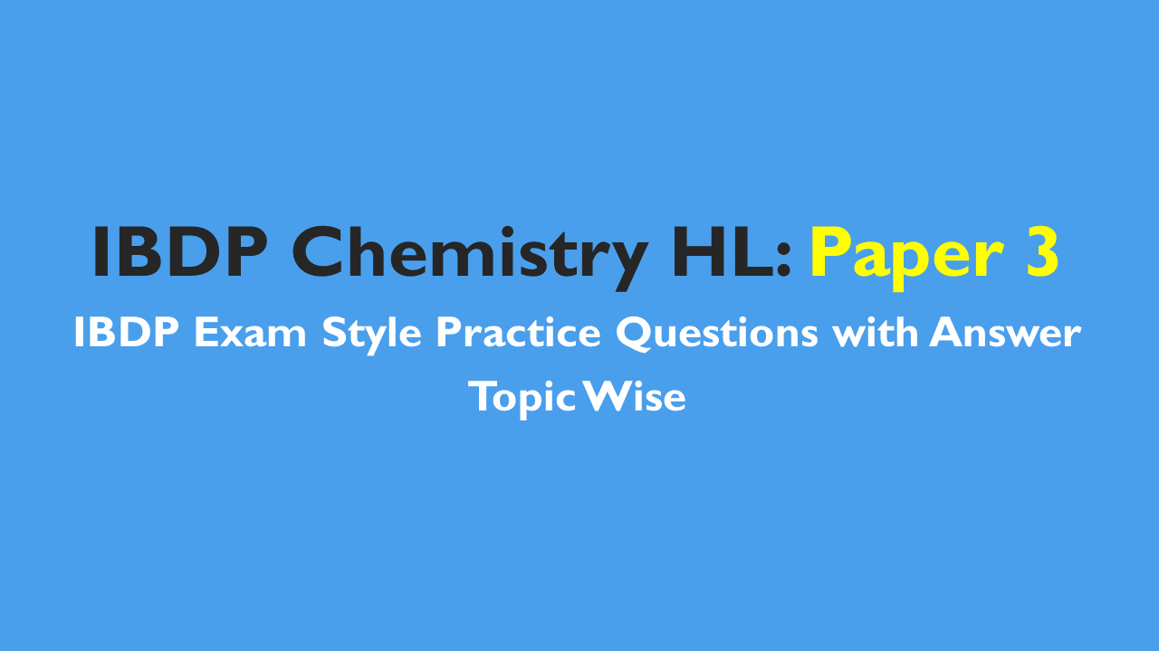 IBDP Chemistry HL- IB Style Practice Questions with Answer-Topic Wise-Paper 3