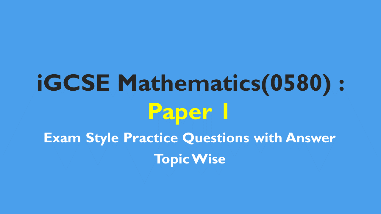 iGCSE Mathematics – Exam Style Practice Questions with Answer-Topic Wise Paper 1