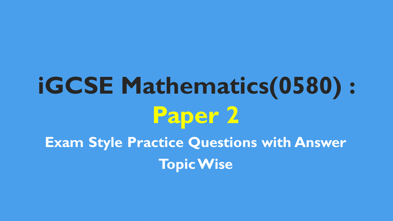 iGCSE Mathematics – Exam Style Practice Questions with Answer-Topic Wise Paper 2