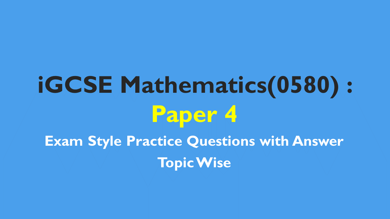 iGCSE Mathematics(0580) – Exam Style Practice Questions with Answer-Topic Wise Paper 4