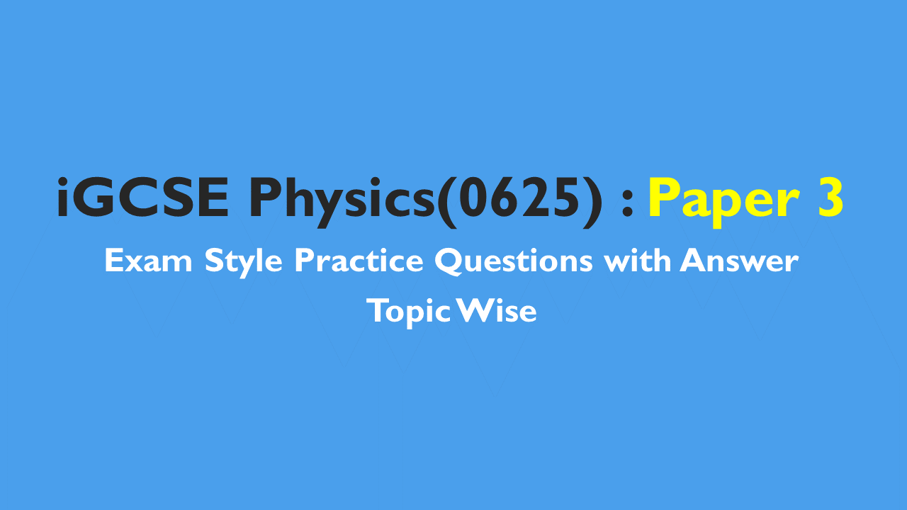 iGCSE Physics(0625) : IGCSE Style Practice Questions – Paper 3