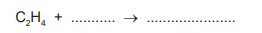 Incomplete equation: C2H4 + ? → ?
