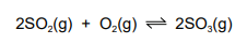 2SO2(g) + O2(g) ⇌ 2SO3(g)